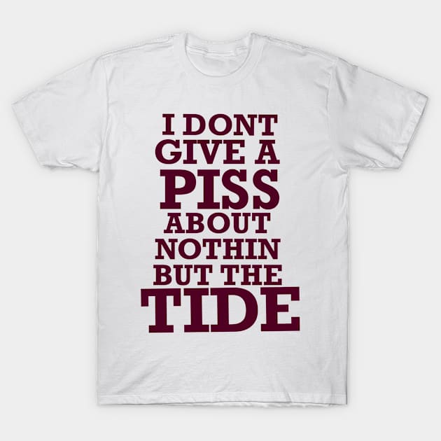 Nothin but the tide, roll tide, don’t give a piss about nothin but the tide T-Shirt by Karley’s Custom Creations